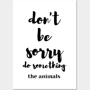 Don't be sorry, do something the animals Posters and Art